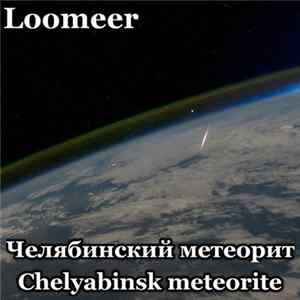 Loomeer - Chelyabinsk Meteorite FLAC album