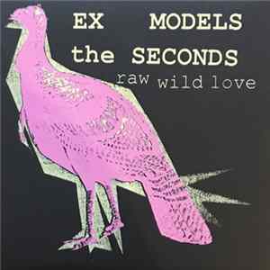 Ex Models / The Seconds - Raw Wild Love FLAC album