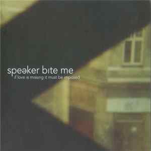 Speaker Bite Me - If Love Is Missing It Must Be Imposed FLAC album