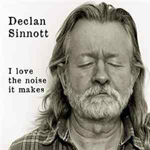 Declan Sinnott - I Love The Noise It Makes FLAC album