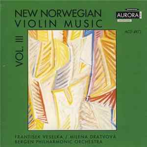 Frantisek Veselka / Milena Dratvová, Bergen Philharmonic Orchestra - New Norwegian Violin Music, Vol. III FLAC album