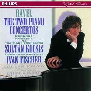 Ravel / Debussy - Zoltán Kocsis / Budapest Festival Orchestra / Iván Fischer - The Two Piano Concertos / Fantaisie For Piano And Orchestra FLAC album