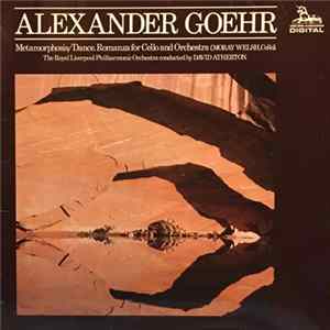 Alexander Goehr - Moray Welsh, The Royal Liverpool Philharmonic Orchestra, David Atherton - Metamorphosis / Dance. Romanza For Cello And Orchestra FLAC album