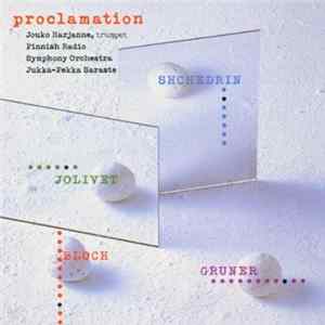 Jouko Harjanne, Finnish Radio Symphony Orchestra, Jukka-Pekka Saraste, Shchedrin, Gruner, Bloch, Jolivet - Proclamation FLAC album