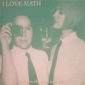 I Love Math - Getting To The Point Is Beside It FLAC album