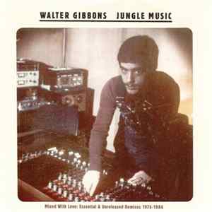 Walter Gibbons - Jungle Music - Mixed With Love: Essential & Unreleased Remixes 1976-1986 FLAC album