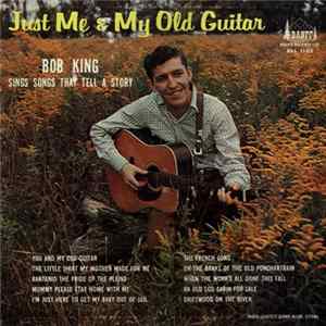 Bob King - Just Me & My Old Guitar (Bob King Sings Songs That Tell A Story) FLAC album
