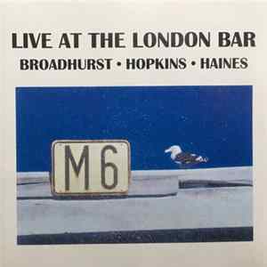 Phil Broadhurst, Tony Hopkins, Kevin Haines - Live At The London Bar FLAC album