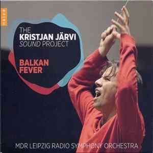 The Kristjan Järvi Sound Project, MDR Leipzig Radio Symphony Orchestra - Balkan Fever FLAC album