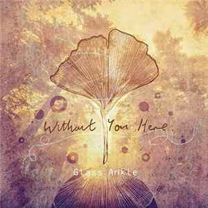 Glass Ankle - Without You Here FLAC album