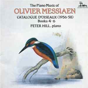 Olivier Messiaen, Peter Hill - The Piano Music of Olivier Messiaen. Catalogue d'Oiseaux (1956-58), Books 4-6 FLAC album