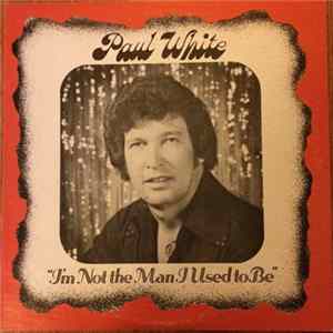 Paul White - I'm Not The Man I Used To Be FLAC album