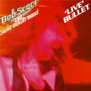 Bob Seger And The Silver Bullet Band - Live Bullet FLAC album