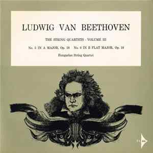 Ludwig van Beethoven, Hungarian String Quartet - The String Quartets - Volume III - No. 5 In A Major, Op. 18 No. 6 In B Flat Major, Op. 18 FLAC album