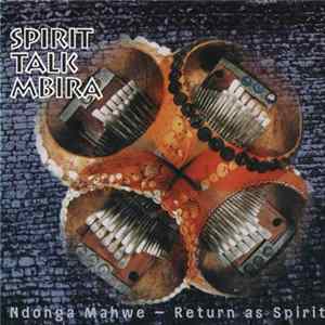 Spirit Talk Mbira - Ndonga Mahwe - Return As Spirit FLAC album