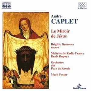 André Caplet - Brigitte Desnoues, Maîtrise De Radio France, Denis Dupays, Orchestre Des Pays De Savoie, Mark Foster - Le Miroir De Jésus FLAC album