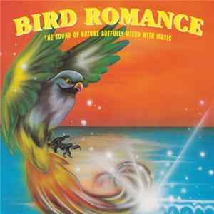 Unknown Artist - Bird Romance (The Sound Of Nature Artfully Mixed With Music) FLAC album