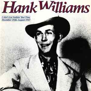 Hank Williams - I Ain't Got Nothin' But Time: December 1946 - August 1947 FLAC album