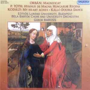 Orbán, P. Tóth, Kodály, Gábor Baross, Eötvös Loránd University, Budapest, Béla Bartók Choir and University Orchestra - Magnificat - Hymnus De Magna Hungariae Regina - My Heart Aches - Kálló Double Dance FLAC album