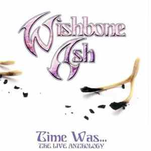 Wishbone Ash - Time Was...The Live Anthology FLAC album