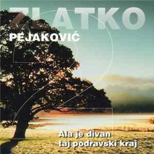 Zlatko Pejaković - 2 - Ala Je Divan Taj Podravski Kraj FLAC album