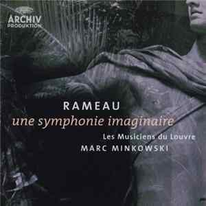 Rameau - Les Musiciens Du Louvre, Marc Minkowski - Une Symphonie Imaginaire FLAC album