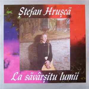 Ștefan Hrușcă - La Săvârșitu Lumii FLAC album