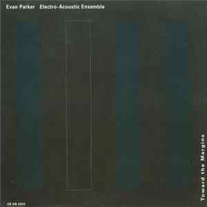 Evan Parker Electro-Acoustic Ensemble - Toward The Margins FLAC album