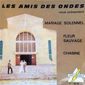 Les Amis Des Ondes - Mariage Solennel / Fleur Sauvage / Chabine FLAC album