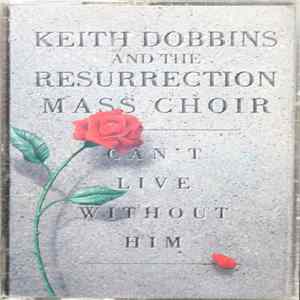 Keith Dobbins And The Resurrection Mass Choir - Can't Live Without Him FLAC album