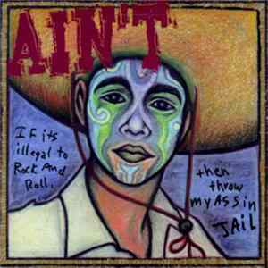 Ain't - If It's Illegal To Rock And Roll, Throw My Ass In Jail FLAC album