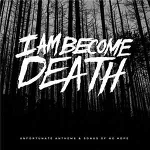 I Am Become Death - Unfortunate Anthems And Songs Of No Hope FLAC album