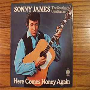 Sonny James The Southern Gentleman - Here Comes Honey Again / The Only Ones We Truly Hurt (Are The Ones We Truly Love) FLAC album