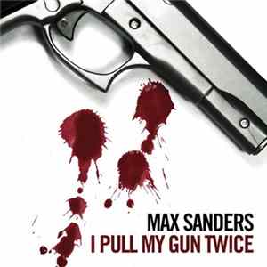 Max Sanders - I Pull My Gun Twice FLAC album