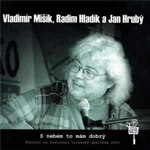 Vladimír Mišík, Radim Hladík a Jan Hrubý - S Nebem To Mám Dobrý FLAC album