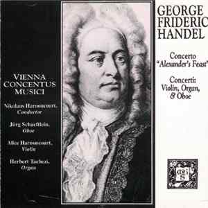 George Frideric Handel / Vienna Concentus Musici, Nikolaus Harnoncourt - Concerto "Alexander's Feast"; Concerti: Violin, Organ, And Oboe FLAC album