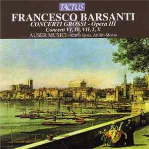 Francesco Barsanti - Auser Musici, Carlo Ipata, Attilio Motzo - Concerti Grossi - Opera III (Concerti VI, IV, VII, I, X) FLAC album