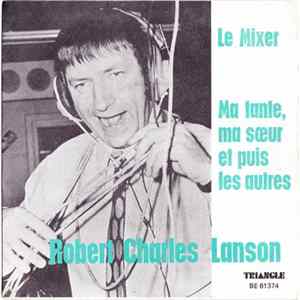 Robert Charles Lanson - Le Mixer / Ma Tante Ma Soeur Et Puis Les Autres FLAC album