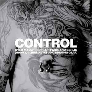 Control - Over Maschinenfest, Paris And Berlin (Nudity, Blinded Eyes And Burning Gear) FLAC album
