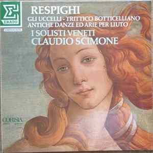 Ottorino Respighi, Claudio Scimone, I Solisti Veneti - Gli Uccelli / Trittico Botticelliano / Antiche Danze Ed Arie Per Liuto FLAC album