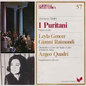 Vincenzo Bellini / Leyla Gencer / Gianni Raimondi / Orchestra Del Teatro Colòn Di Buenos Aires E Coro Del Teatro Colón Di Buenos Aires / Argeo Quadri - I Puritani FLAC album