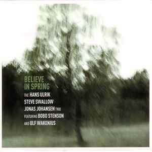 The Hans Ulrik/Steve Swallow/Jonas Johanson Trio Featuring Bobo Stenson And Ulf Wakenius - Believe In Spring FLAC album