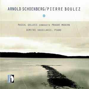 Arnold Schoenberg / Pierre Boulez - Pascal Gallois Conducts Prague Modern / Dimitri Vassilakis - Arnold Schoenberg / Pierre Boulez FLAC album