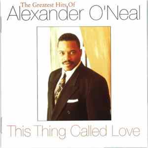 Alexander O'Neal - This Thing Called Love (The Greatest Hits Of Alexander O'Neal) FLAC album