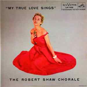 The Robert Shaw Chorale - My True Love Sings FLAC album