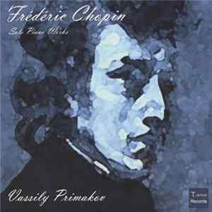 Frédéric Chopin, Vassily Primakov - Frédéric Chopin: Solo Piano Works FLAC album
