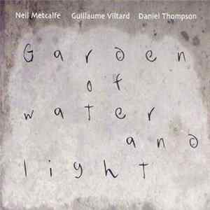 Neil Metcalfe, Guillaume Viltard, Daniel Thompson - Garden Of Water And Light FLAC album