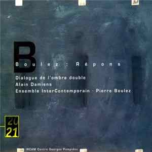 Boulez - Alain Damiens, Ensemble Intercontemporain - Répons / Dialogue De L'Ombre Double FLAC album