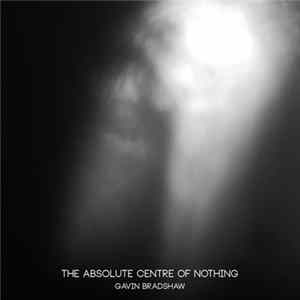 Gavin Bradshaw - The Absolute Centre Of Nothing FLAC album