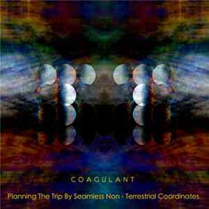 Coagulant - Planning The Trip By Seamless Non-Terrestrial Coordinates FLAC album